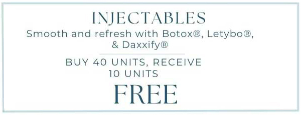 NJECTABLES. Smooth and refresh with Botox®, LetyboR, & DaxxifyR BUY 40 UNITS, RECEIVE 10 UNITS FREE